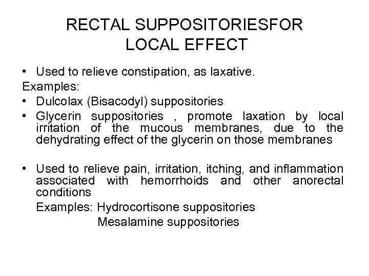 RECTAL SUPPOSITORIESFOR LOCAL EFFECT • Used to relieve constipation, as laxative. Examples: • Dulcolax