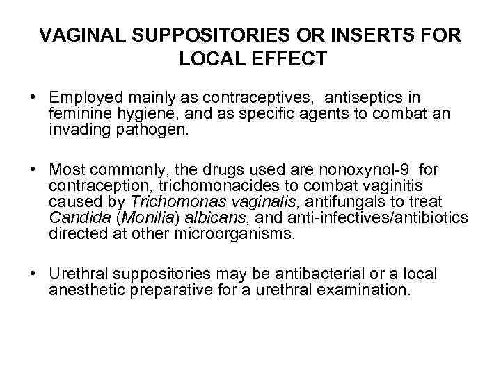 VAGINAL SUPPOSITORIES OR INSERTS FOR LOCAL EFFECT • Employed mainly as contraceptives, antiseptics in