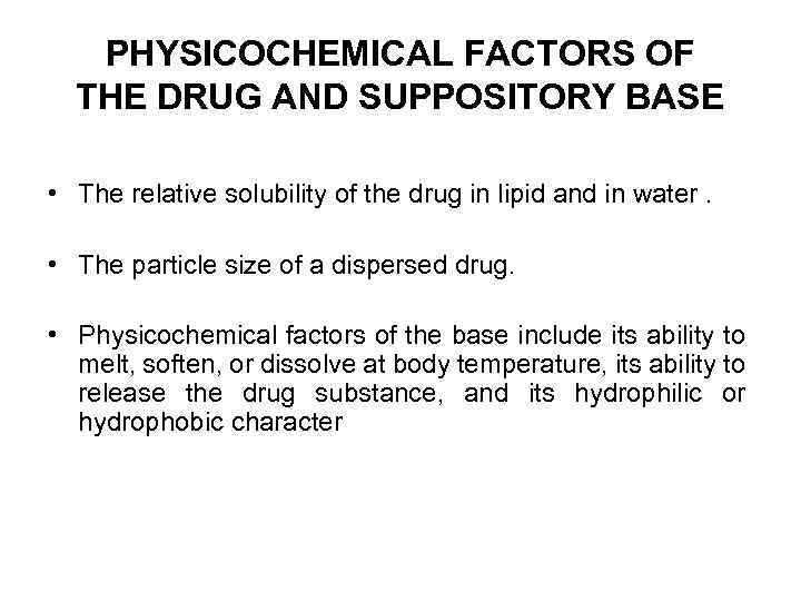 PHYSICOCHEMICAL FACTORS OF THE DRUG AND SUPPOSITORY BASE • The relative solubility of the