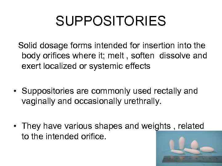 SUPPOSITORIES Solid dosage forms intended for insertion into the body orifices where it; melt