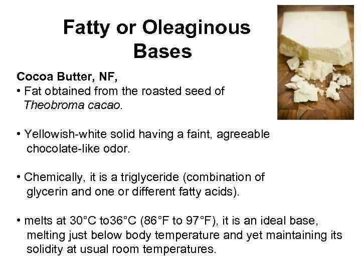 Fatty or Oleaginous Bases Cocoa Butter, NF, • Fat obtained from the roasted seed