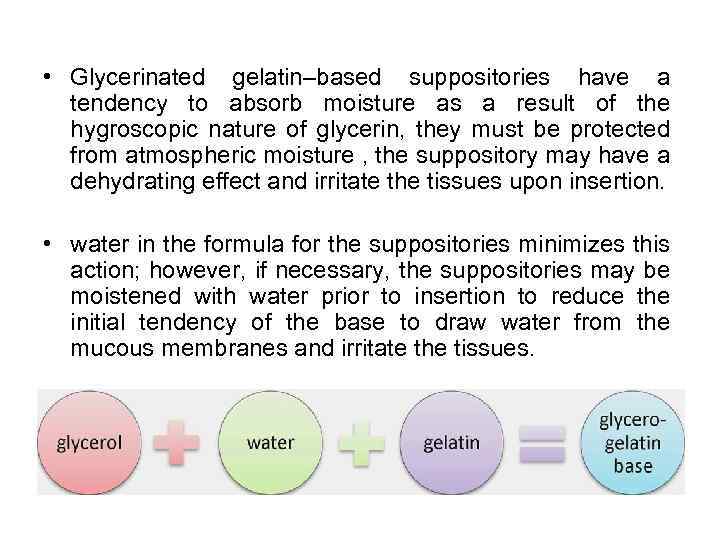  • Glycerinated gelatin–based suppositories have a tendency to absorb moisture as a result
