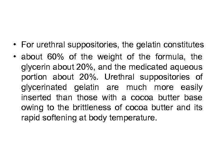  • For urethral suppositories, the gelatin constitutes • about 60% of the weight