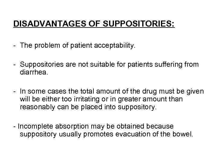 DISADVANTAGES OF SUPPOSITORIES: - The problem of patient acceptability. - Suppositories are not suitable