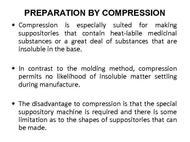 PREPARATION BY COMPRESSION • Compression is especially suited for making suppositories that contain heat-labile