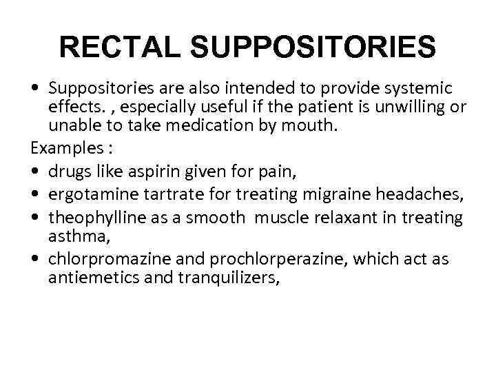 RECTAL SUPPOSITORIES • Suppositories are also intended to provide systemic effects. , especially useful