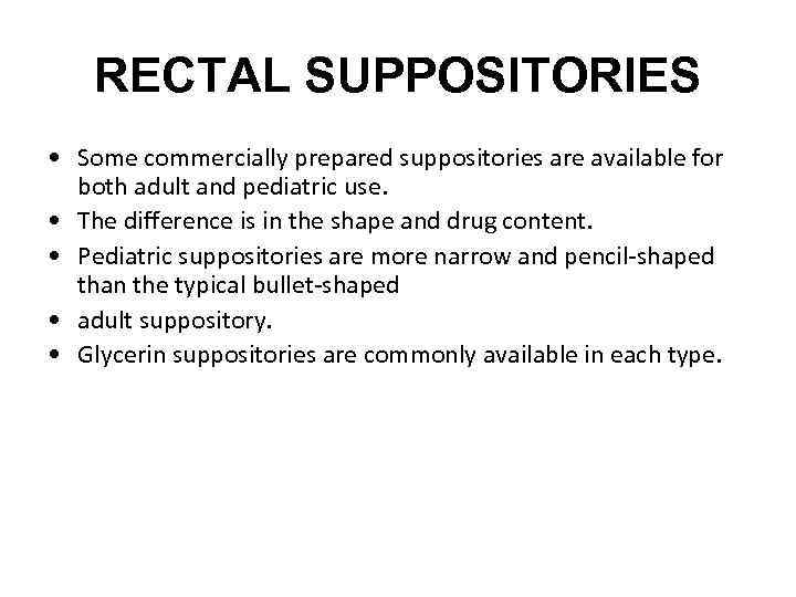 RECTAL SUPPOSITORIES • Some commercially prepared suppositories are available for both adult and pediatric
