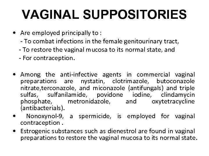 VAGINAL SUPPOSITORIES • Are employed principally to : - To combat infections in the