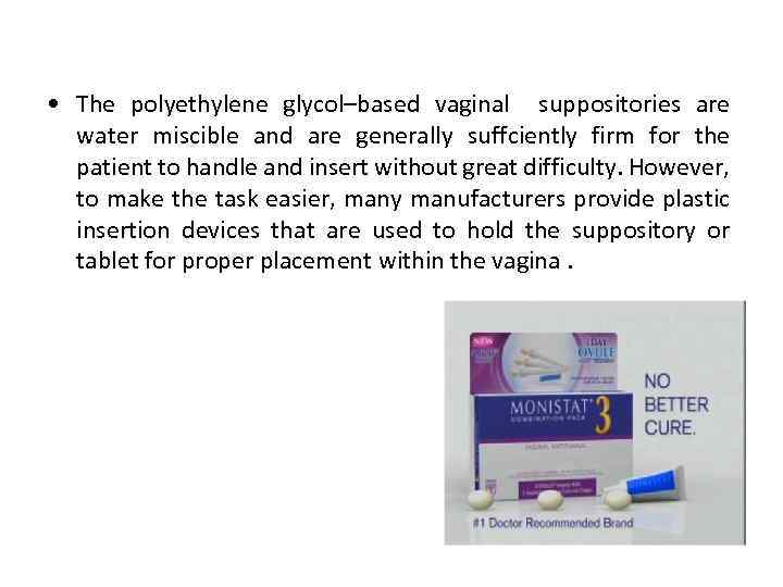  • The polyethylene glycol–based vaginal suppositories are water miscible and are generally suffciently