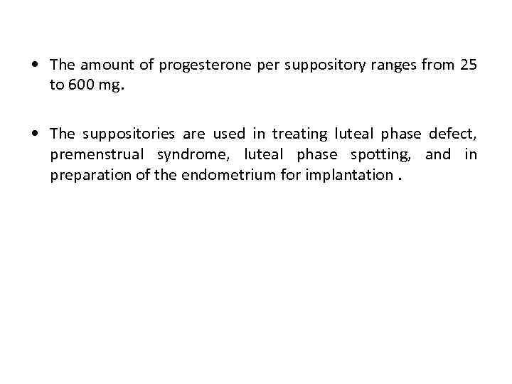  • The amount of progesterone per suppository ranges from 25 to 600 mg.