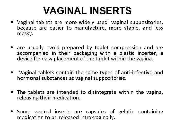 VAGINAL INSERTS • Vaginal tablets are more widely used vaginal suppositories, because are easier