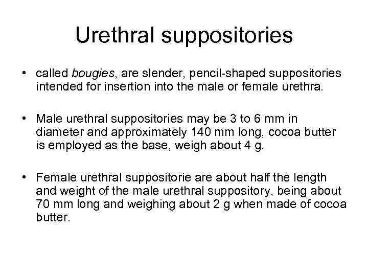 Urethral suppositories • called bougies, are slender, pencil-shaped suppositories intended for insertion into the