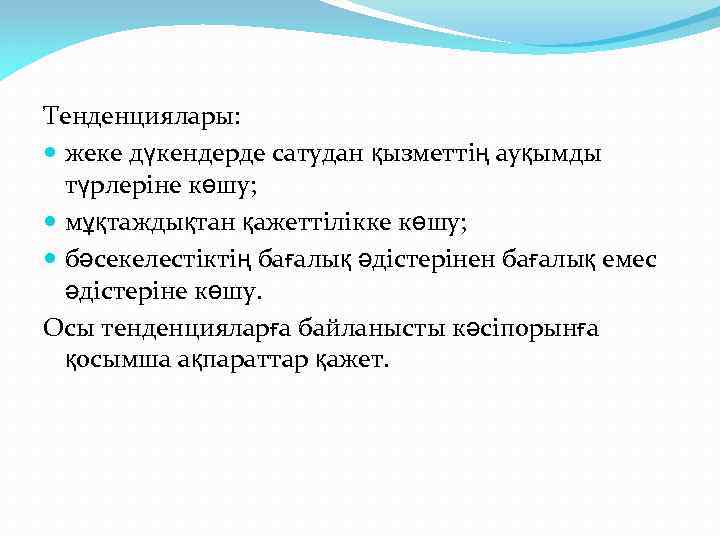 Тенденциялары: жеке дүкендерде сатудан қызметтің ауқымды түрлеріне көшу; мұқтаждықтан қажеттілікке көшу; бәсекелестіктің бағалық әдістерінен