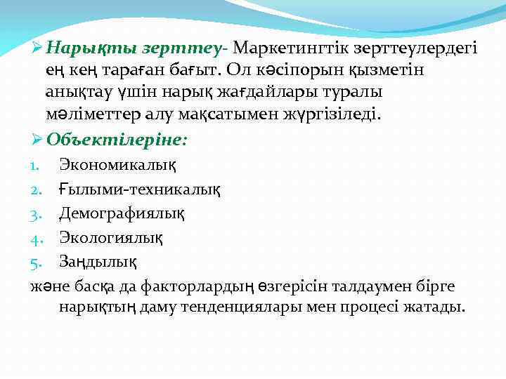 Ø Нарықты зерттеу- Маркетингтік зерттеулердегі ең кең тараған бағыт. Ол кәсіпорын қызметін анықтау үшін