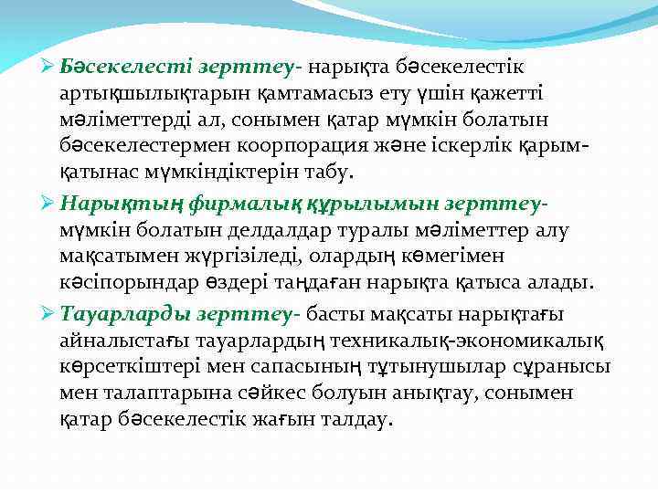 Ø Бәсекелесті зерттеу- нарықта бәсекелестік артықшылықтарын қамтамасыз ету үшін қажетті мәліметтерді ал, сонымен қатар