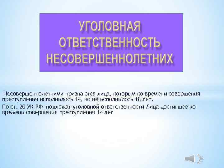 Несовершеннолетними признаются лица, которым ко времени совершения преступления исполнилось 14, но не исполнилось 18