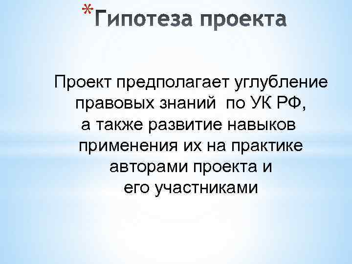 * Проект предполагает углубление правовых знаний по УК РФ, а также развитие навыков применения