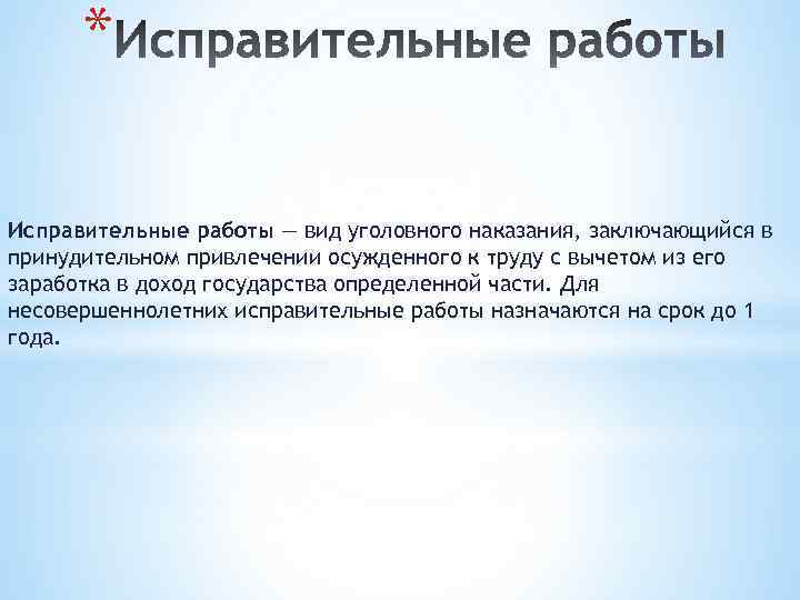 * Исправительные работы — вид уголовного наказания, заключающийся в принудительном привлечении осужденного к труду