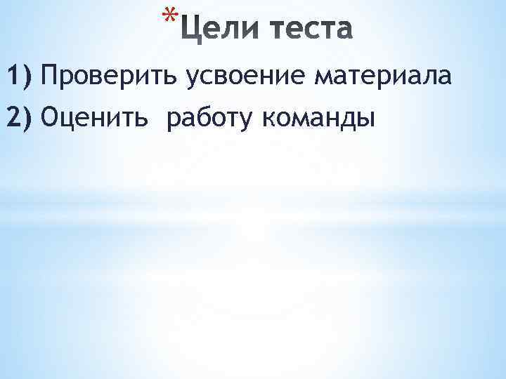 * 1) Проверить усвоение материала 2) Оценить работу команды 