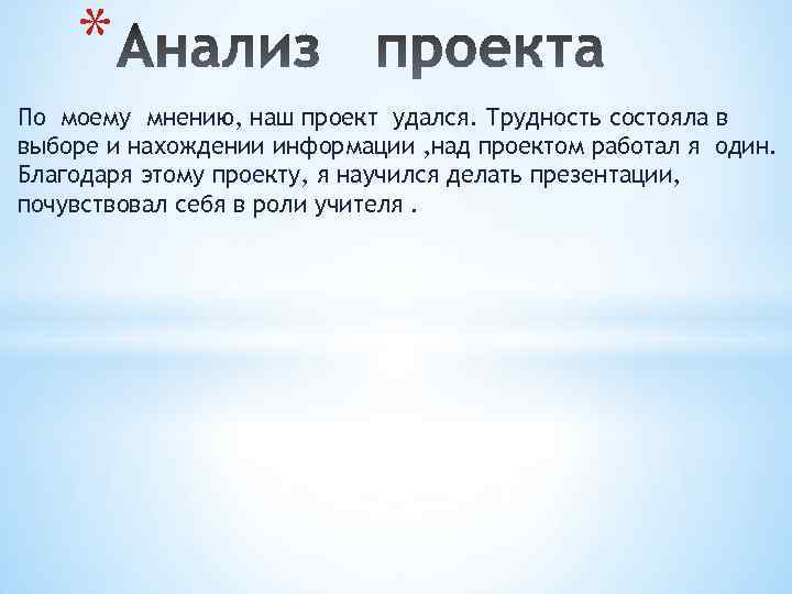 * По моему мнению, наш проект удался. Трудность состояла в выборе и нахождении информации