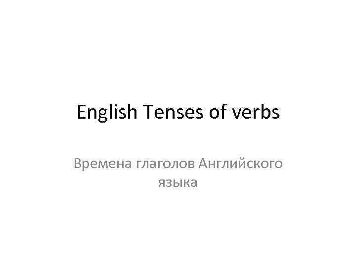 English Tenses of verbs Времена глаголов Английского языка 