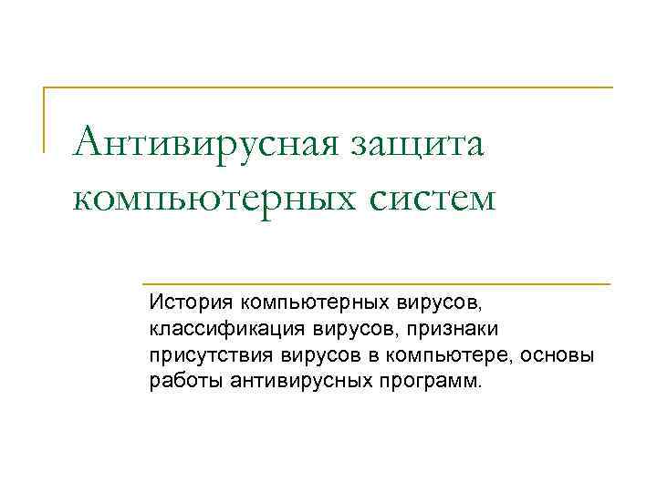 Антивирусная защита компьютерных систем История компьютерных вирусов, классификация вирусов, признаки присутствия вирусов в компьютере,