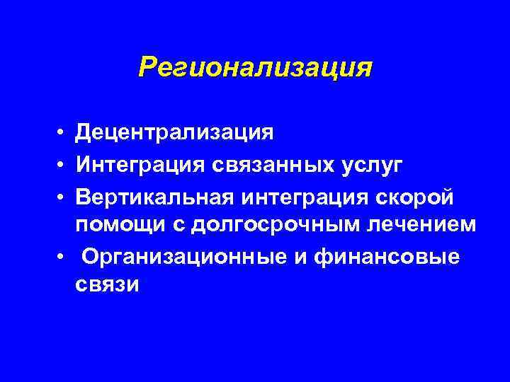 Регионализация • Децентрализация • Интеграция связанных услуг • Вертикальная интеграция скорой помощи с долгосрочным