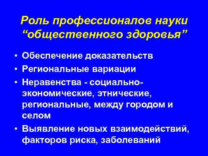 Роль профессионалов науки “общественного здоровья” • Обеспечение доказательств • Региональные вариации • Неравенства -