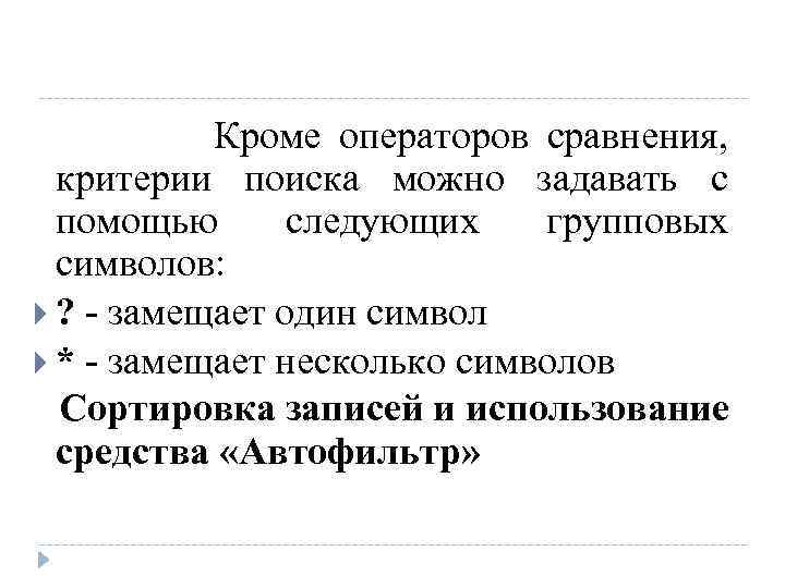 Кроме операторов сравнения, критерии поиска можно задавать с помощью следующих групповых символов: ? -