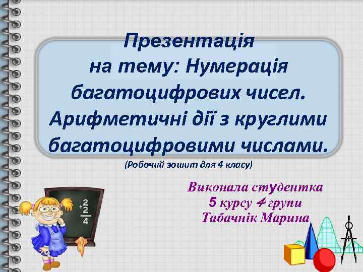 Презентація на тему: Нумерація багатоцифрових чисел. Арифметичні дії з круглими багатоцифровими числами. (Робочий зошит