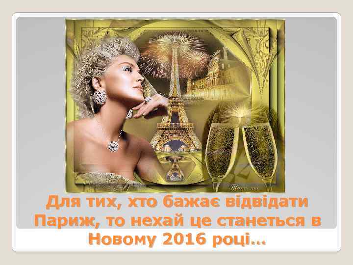 Для тих, хто бажає відвідати Париж, то нехай це станеться в Новому 2016 році…