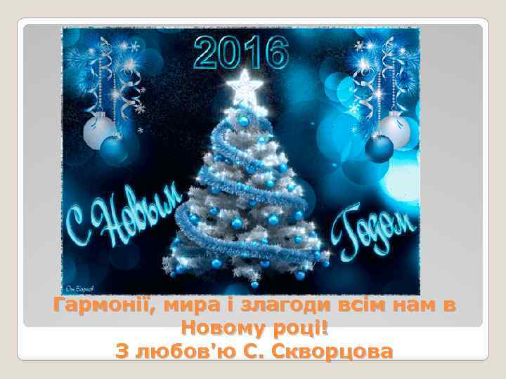 Гармонії, мира і злагоди всім нам в Новому році! З любов'ю С. Скворцова 