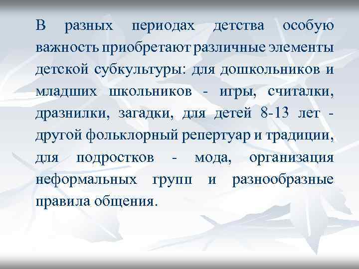 В разных периодах детства особую важность приобретают различные элементы детской субкультуры: для дошкольников и