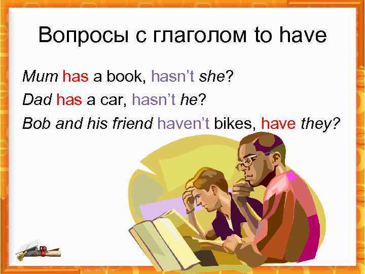 Вопросы с глаголом to have Mum has a book, hasn’t she? Dad has a