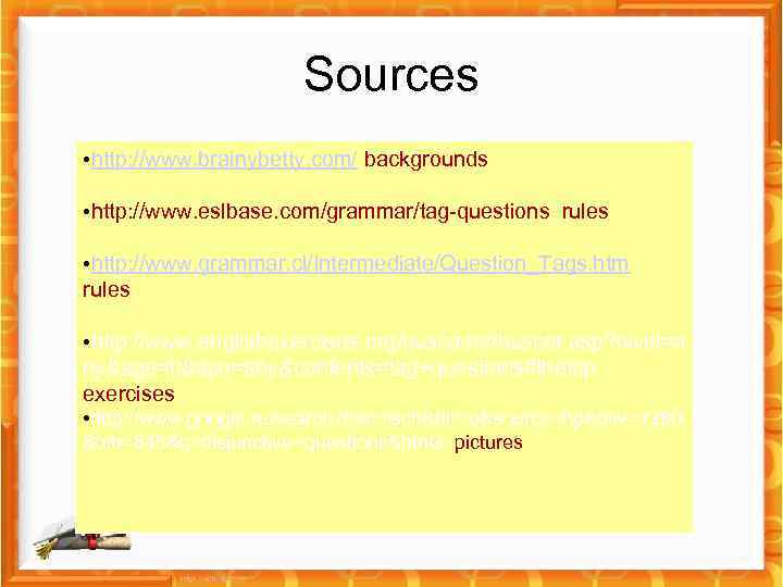 Sources • http: //www. brainybetty. com/ backgrounds • http: //www. eslbase. com/grammar/tag-questions rules •