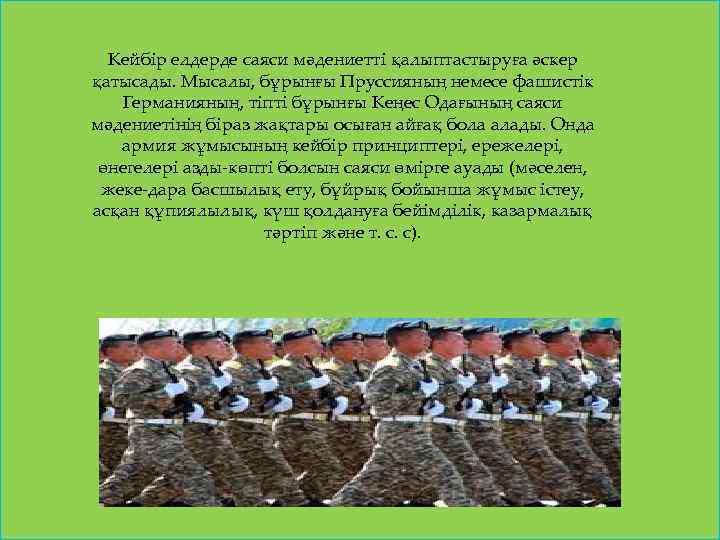 Кейбір елдерде саяси мәдениетті қалыптастыруға әскер қатысады. Мысалы, бұрынғы Пруссияның немесе фашистік Германияның, тіпті
