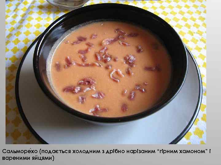 Сальморе хо (подається холодним з дрібно нарізаним “гірним хамоном” і вареними яйцями) 