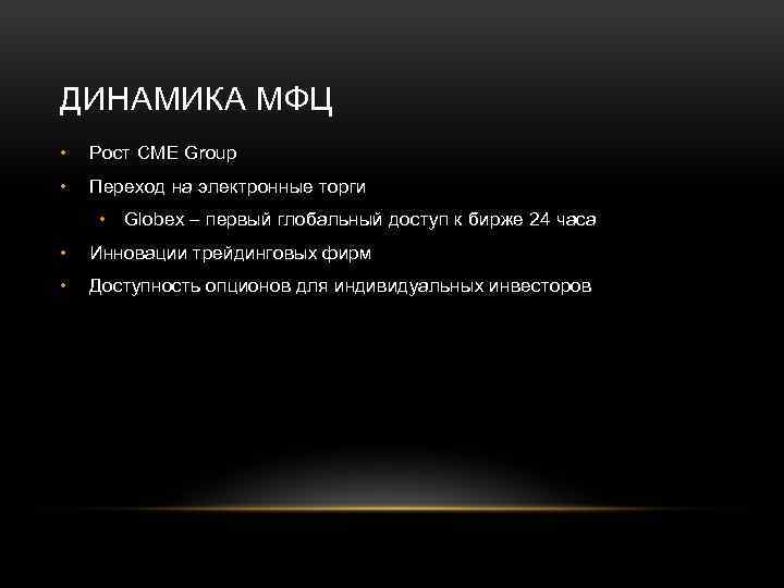 ДИНАМИКА МФЦ • Рост CME Group • Переход на электронные торги • Globex –