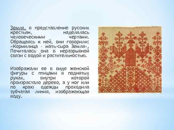 Земля, в представление русских крестьян, наделялась человеческими чертами. Обращаясь к ней, они говорили: «Кормилица