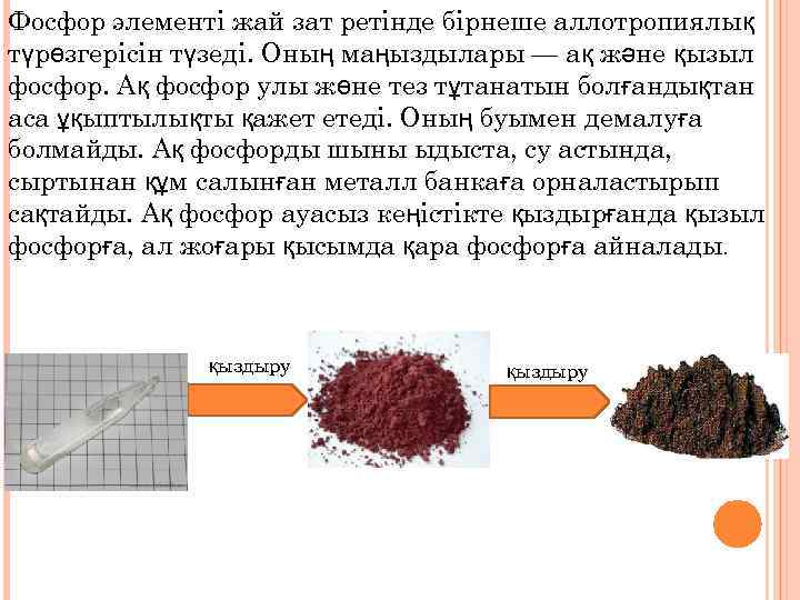 Фосфор элементі жай зат ретінде бірнеше аллотропиялық түрөзгерісін түзеді. Оның маңыздылары — ақ және