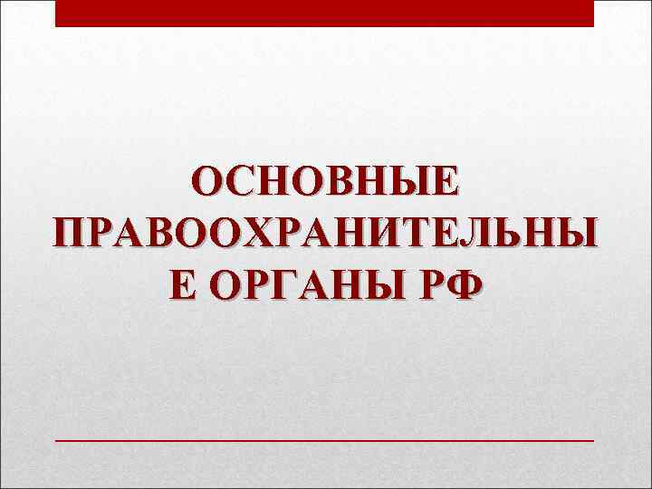 ОСНОВНЫЕ ПРАВООХРАНИТЕЛЬНЫ Е ОРГАНЫ РФ 