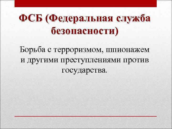 ФСБ (Федеральная служба безопасности) Борьба с терроризмом, шпионажем и другими преступлениями против государства. 