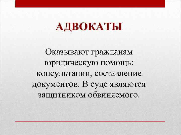 АДВОКАТЫ Оказывают гражданам юридическую помощь: консультации, составление документов. В суде являются защитником обвиняемого. 
