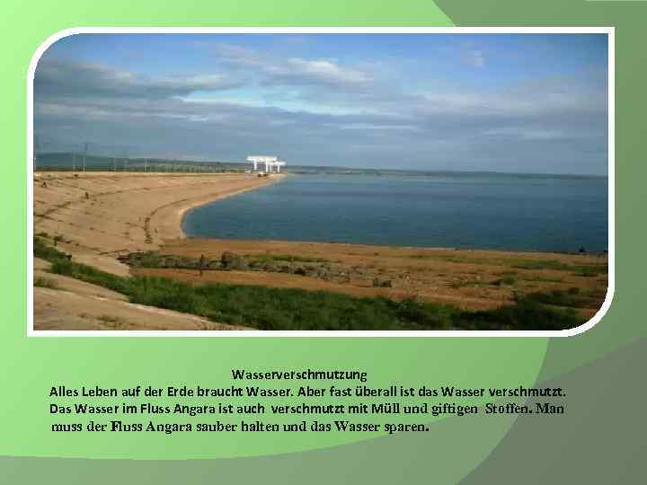 Wasserverschmutzung Alles Leben auf der Erde braucht Wasser. Aber fast überall ist das Wasser