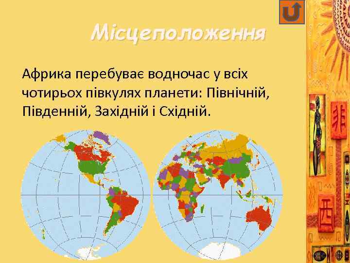 Місцеположення Африка перебуває водночас у всіх чотирьох півкулях планети: Північній, Південній, Західній і Східній.