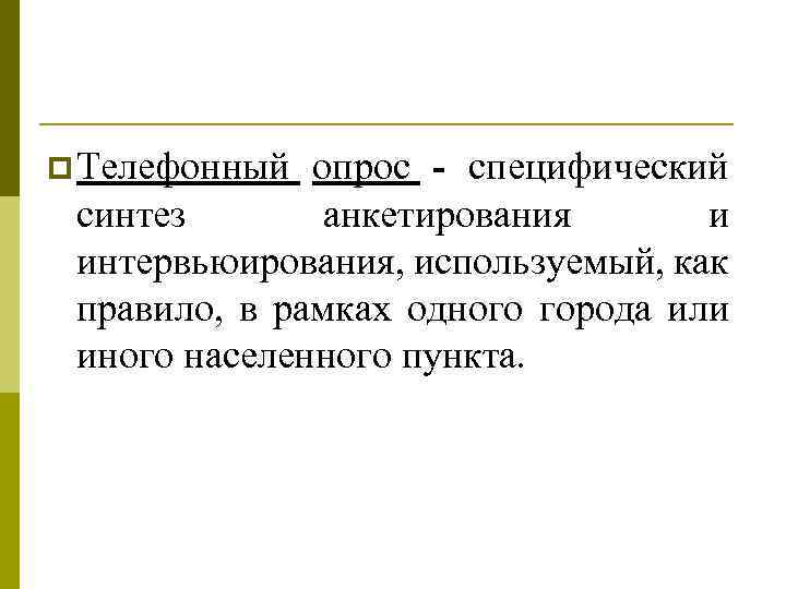 p Телефонный опрос - специфический синтез анкетирования и интервьюирования, используемый, как правило, в рамках