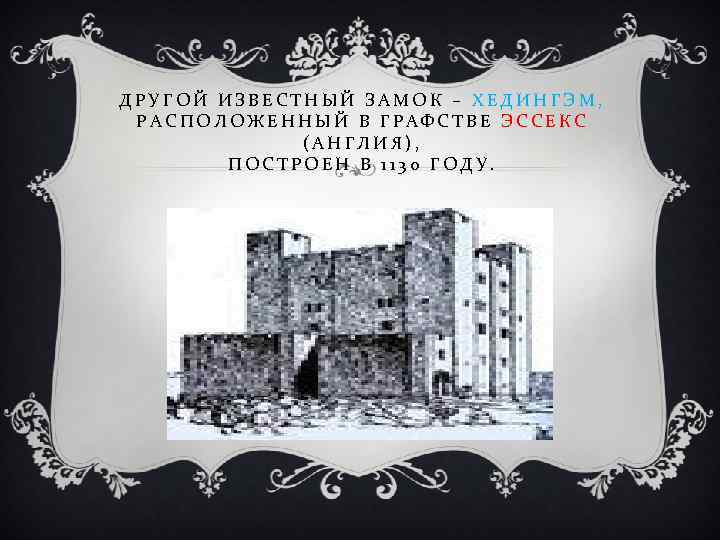 ДРУГОЙ ИЗВЕСТНЫЙ ЗАМОК – ХЕДИНГЭМ, РАСПОЛОЖЕННЫЙ В ГРАФСТВЕ ЭССЕКС (АНГЛИЯ), ПОСТРОЕН В 1130 ГОДУ.