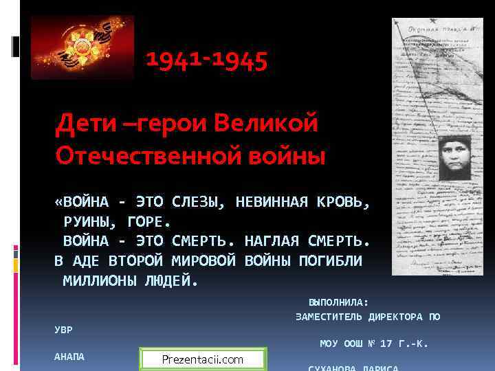 1941 -1945 Дети –герои Великой Отечественной войны «ВОЙНА - ЭТО СЛЕЗЫ, НЕВИННАЯ КРОВЬ, РУИНЫ,