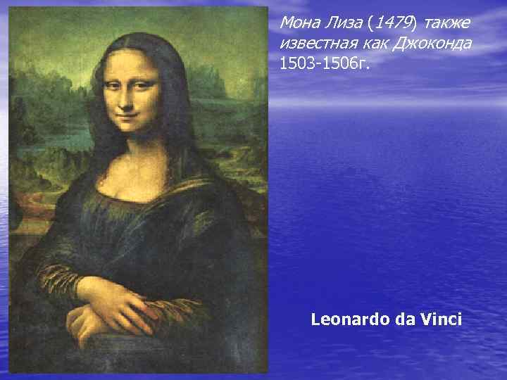 Мона Лиза (1479) также известная как Джоконда 1503 -1506 г. Leonardo da Vinci 