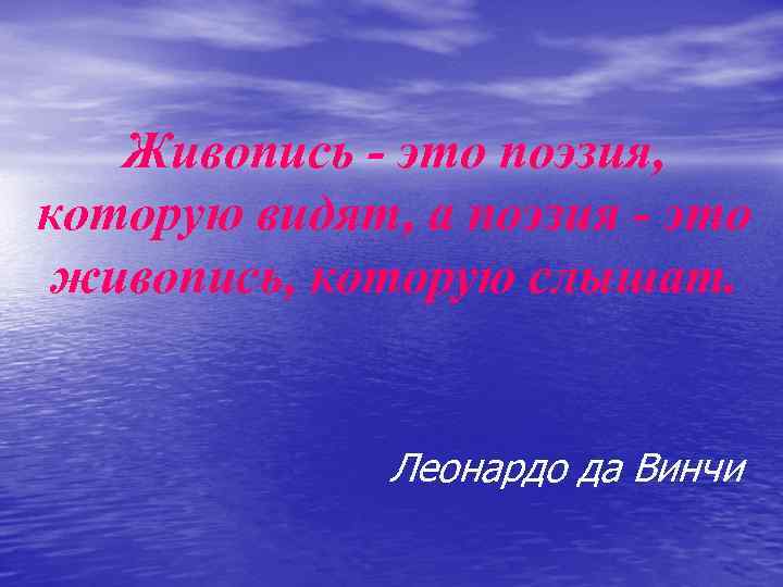 Живопись - это поэзия, которую видят, а поэзия - это живопись, которую слышат. Леонардо